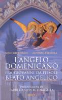 L' angelo domenicano. Fra' Giovanni da Fiesole. Beato Angelico di Nino Giordano, Alfonso Fressola edito da goWare