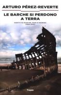 Le barche si perdono a terra. Scritti su barche, mari e marinai (1984-2012) di Arturo Pérez-Reverte edito da Marco Tropea Editore