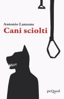 Cani sciolti di Antonio Lanzone edito da Pequod