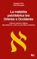 La malattia psichiatrica tra Oriente e Occidente. Influenze culturali e religiose nella definizione e nella cura del malato psichiatrico di Giuseppe Ferrari, Torello Monsagrati edito da FerrariSinibaldi