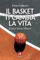 Il basket ti cambia la vita. Dodici storie Minors di Enrico Galluccio edito da Anteprima Edizioni