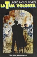 La tua volontà di Libero P. Arvedi edito da Edizioni del Girasole