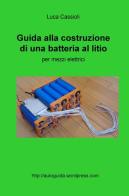 Guida alla costruzione di una batteria al litio per mezzi elettrici di Luca Cassioli edito da ilmiolibro self publishing