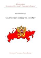 Tra le rovine dell'impero sovietico di Almerico Di Meglio edito da Associazione Università Popolare Editore
