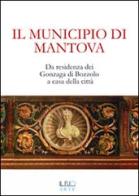 Il municipio di Mantova. Da residenza dei Gonzaga di Bozzolo a casa della città edito da Il Rio