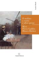 Il molino a vento e altre prose di Gabriel Miró, Benito Pérez Galdós, Vicente Blasco Ibáñez edito da Galaad Edizioni