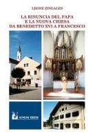 La rinuncia del papa e la nuova Chiesa. Da Benedetto XVI a Francesco di Leone Zingales edito da Mohicani Edizioni