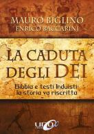 La caduta degli Dei. Bibbia e testi induisti: la storia va riscritta di Mauro Biglino, Enrico Baccarini edito da Uno Editori