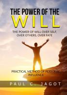 The power of the will. Over self, over others, over fate. Practical method of personal influence di Paul-Clément Jagot edito da StreetLib