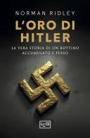 L'oro di Hitler. La vera storia di un bottino accumulato e perso di Norman Ridley edito da LEG Edizioni