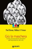 Giù la maschera. Come riconoscere le emozioni dall'espressione del viso di Paul Ekman, Wallace V. Friesen edito da Giunti Editore