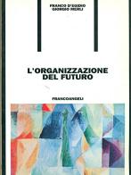 L' organizzazione del futuro di Franco D'Egidio, Giorgio Merli edito da Franco Angeli