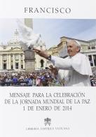 Mensaje para la celebracion de la jornada mundial de la paz. 1 de enero de 2014 di Francesco (Jorge Mario Bergoglio) edito da Libreria Editrice Vaticana