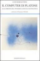 Il computer di Platone. Alle origini del pensiero logico e matematico di Luigi Borzacchini edito da edizioni Dedalo