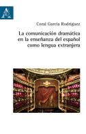 La comunicación dramática en la enseñanza del español como lengua extranjera di Coral García Rodriguez edito da Aracne