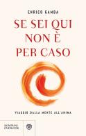 Se sei qui non è per caso. Viaggio dalla mente all'anima di Enrico Gamba edito da Bompiani