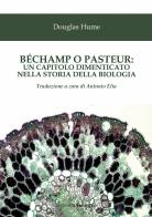 Béchamp o Pasteur: un capitolo dimenticato nella storia della biologia di Ethel Douglas Hume edito da Edizioni Il Papavero