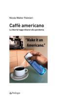 Caffè americano. La libertà fugge dinanzi alla pandemia di Nicola Walter Palmieri edito da Pendragon
