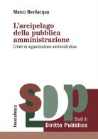 L'arcipelago della pubblica amministrazione. Criteri di organizzazione amministrativa di Marco Bevilacqua edito da Franco Angeli