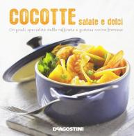 Cocotte salate e dolci. Originali specialità della raffinata e gustosa cucina francese edito da De Agostini