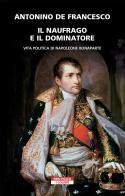 Il naufrago e il dominatore. Vita politica di Napoleone Bonaparte di Antonino De Francesco edito da Neri Pozza