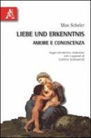 Liebe und Erkenntnis-Amore e conoscenza. Testo tedesco a fronte di Max Scheler edito da Aracne