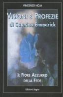 Visioni e profezie di Caterina Emmerick. Il fiore azzurro della fede di Anna K. Emmerick, Vincenzo Noja edito da Edizioni Segno
