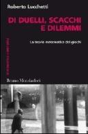 Di duelli, scacchi e dilemmi. La teoria matematica dei giochi di Roberto Lucchetti edito da Mondadori Bruno