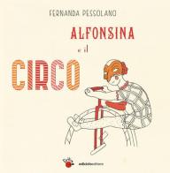 Alfonsina e il circo. Ediz. a colori di Fernanda Pessolano edito da Ediciclo