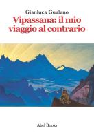 Vipassana: il mio viaggio al contrario di Gianluca Gualano edito da Abel Books