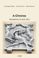 A-Chronos. Miscellanea di studi critici vol.1 di Mariangela Antifora, Vincenzo Ariano, Stefano Boscolo edito da CLEUP