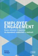 Employee engagement. Come ottenere il massimo da dipendenti soddisfatti e motivati di Emma Bridger edito da Edizioni LSWR