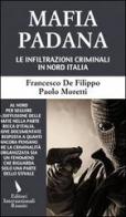 Mafia padana. Le infiltrazioni criminali in Nord Italia di Francesco De Filippo, Paolo Moretti edito da Eir