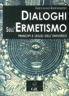 Dialoghi sull'ermetismo. Principi e leggi dell'universo di Giuliano Kremmerz edito da Cerchio della Luna