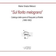 «Sul fiorito melograno». Catalogo delle opere di Pasquale La Rotella (1880-1963) di Maria Grazia Melucci edito da Edizioni Dal Sud