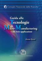 Guida alle tecnologie di micro-manufacturing e alle loro applicazioni di Irene Fassi edito da CNR Edizioni