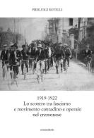 1919-1922: lo scontro tra fascismo e movimento contadino ed operaio nel cremonese di Pierluigi Rotelli edito da Cremonabooks