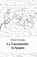 La tauromachia in Spagna di Monia Rodorigo edito da ilmiolibro self publishing