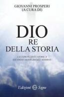 Dio re della storia. La conoscenza storica secondo Henri-Irenée Marrou di Giovanni Prosperi edito da Edizioni Segno