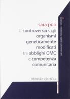 La controversia sugli organismi geneticamente modificati tra obblighi OMC e competenza comunitaria di Sara Poli edito da Editoriale Scientifica