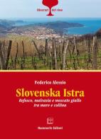 Slovenska Istra. Refosco, malvasia e moscato giallo tra mare e collina di Federico Alessio edito da Hammerle Editori in Trieste