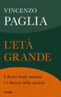 L'età grande. I diritti degli anziani e i doveri della società di Vincenzo Paglia edito da Piemme