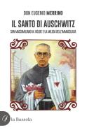 Il santo di Auschwitz. San Massimiliano M. Kolbe e la milizia dell'Immacolata di Eugenio Merrino edito da la Bussola