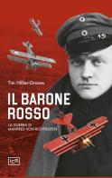 Il Barone Rosso. La guerra di Manfred von Richtofen di Tim Hillier-Graves edito da LEG Edizioni