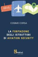 La formazione degli istruttori di aviation security di Cosimo Corsa edito da Rossini Editore