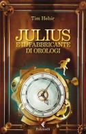Julius e il fabbricante di orologi di Tim Hehir edito da Feltrinelli