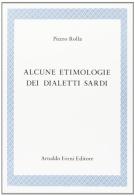 Etimologie dei dialetti sardi di Pietro Rolla edito da Forni