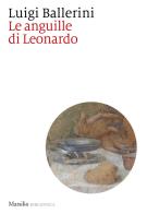 Le anguille di Leonardo di Luigi Ballerini edito da Marsilio