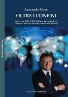 Oltre i confini. Necessità delle PMI italiane di espandersi in nuovi mercati internazionali sostenibili di Armando Rossi edito da Edizioni Il Papavero