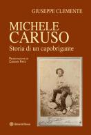 Michele Caruso. Storia di un capobrigante di Giuseppe Clemente edito da Edizioni del Rosone